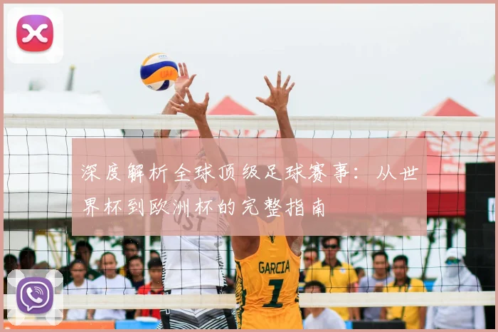 深度解析全球顶级足球赛事:从世界杯到欧洲杯的完整指南
