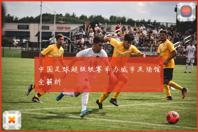 中国足球超级联赛举办城市及场馆全解析